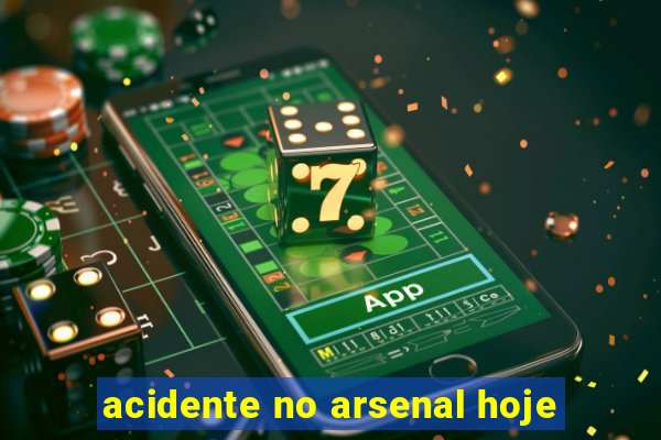 acidente no arsenal hoje